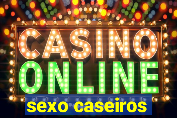 sexo caseiros